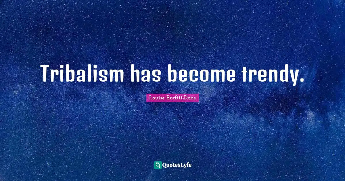 Tribalism has become trendy.