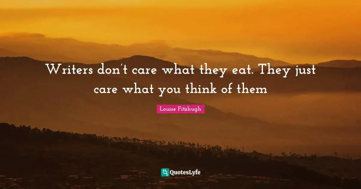 Writers don’t care what they eat. They just care what you think of them