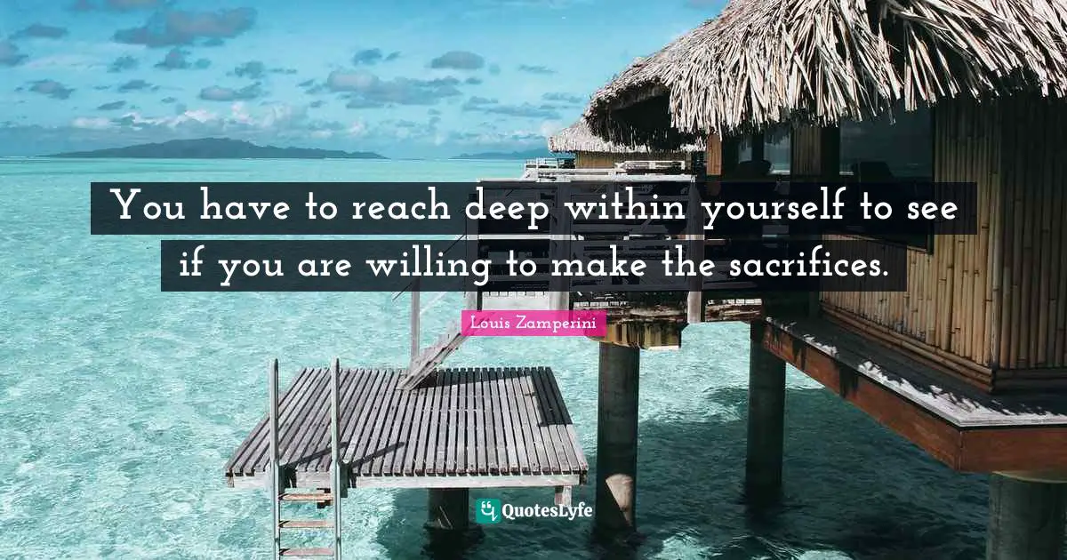 Willing Quotes: "You have to reach deep within yourself to see if you are willing to make the sacrifices."