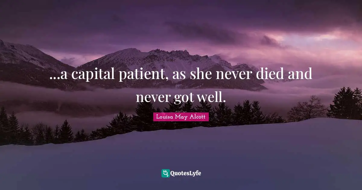 ...a capital patient, as she never died and never got well.