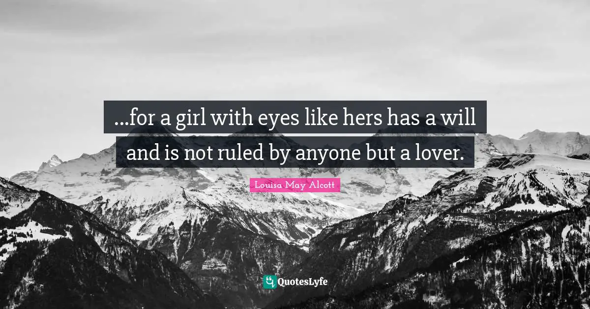 ...for a girl with eyes like hers has a will and is not ruled by anyone but a lover.