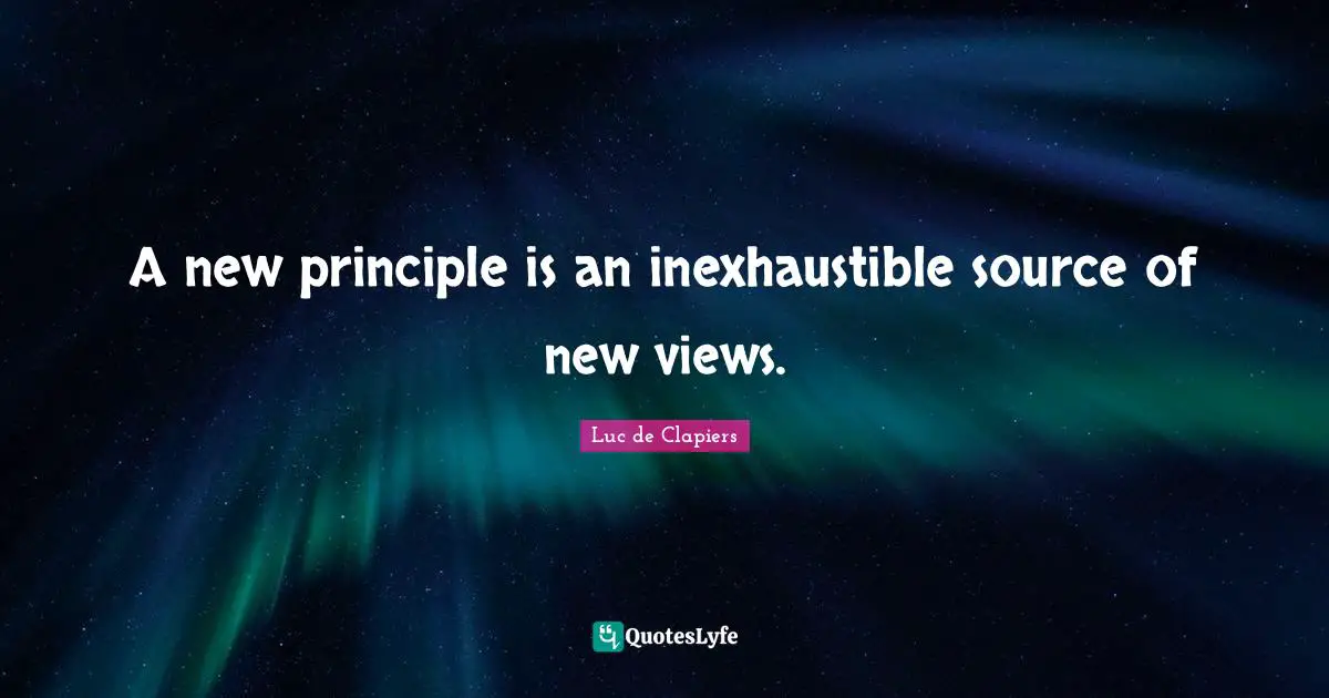 A new principle is an inexhaustible source of new views.