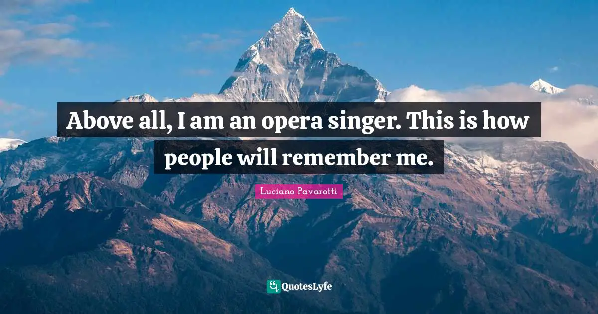 Above all, I am an opera singer. This is how people will remember me.
