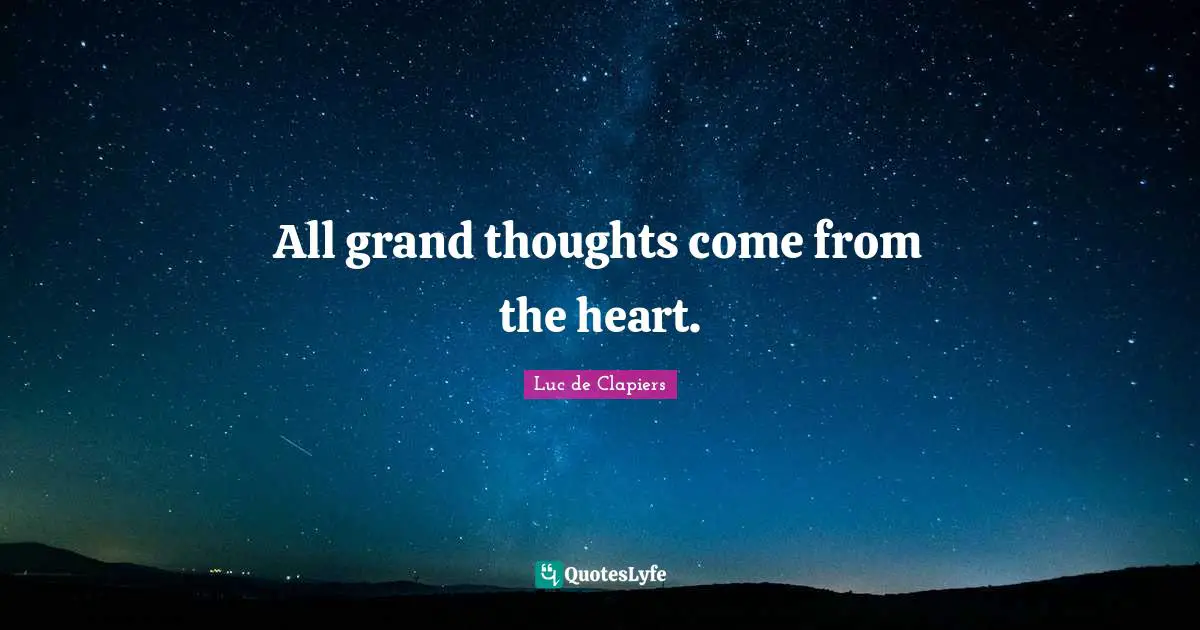 All grand thoughts come from the heart.