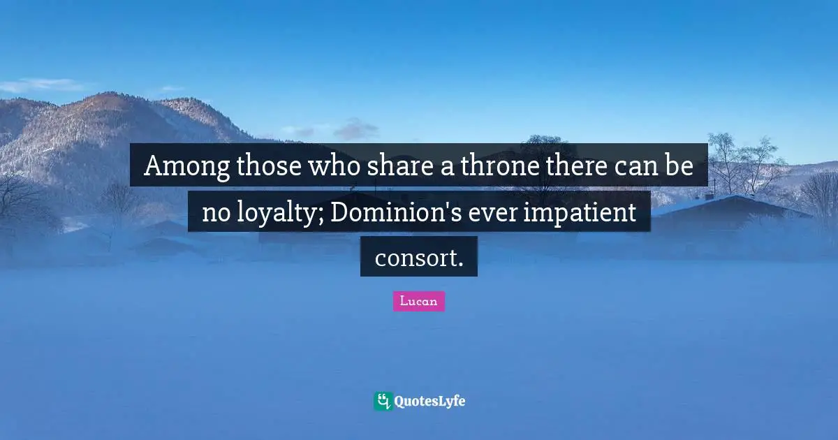 Among those who share a throne there can be no loyalty; Dominion's ever impatient consort.