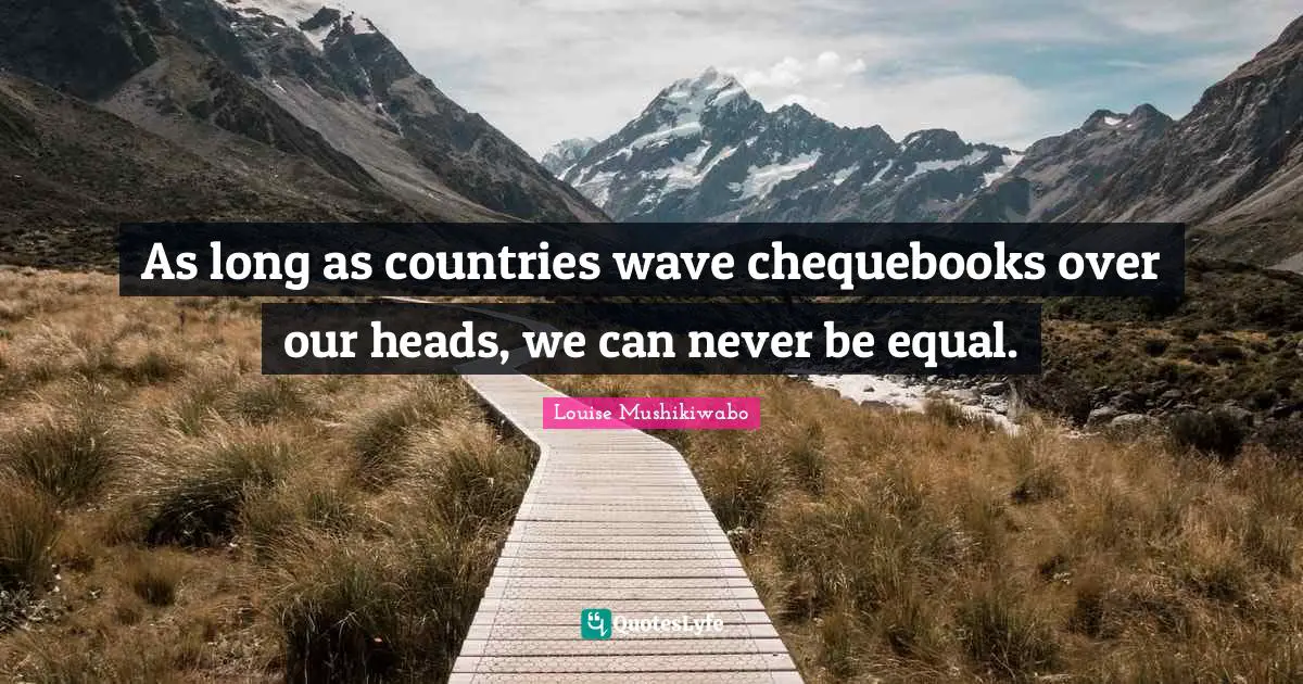 As long as countries wave chequebooks over our heads, we can never be equal.