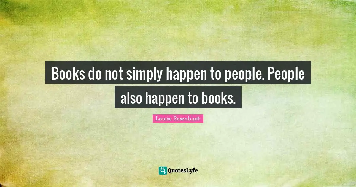 Books do not simply happen to people. People also happen to books.