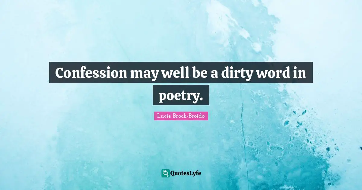 Confession may well be a dirty word in poetry.