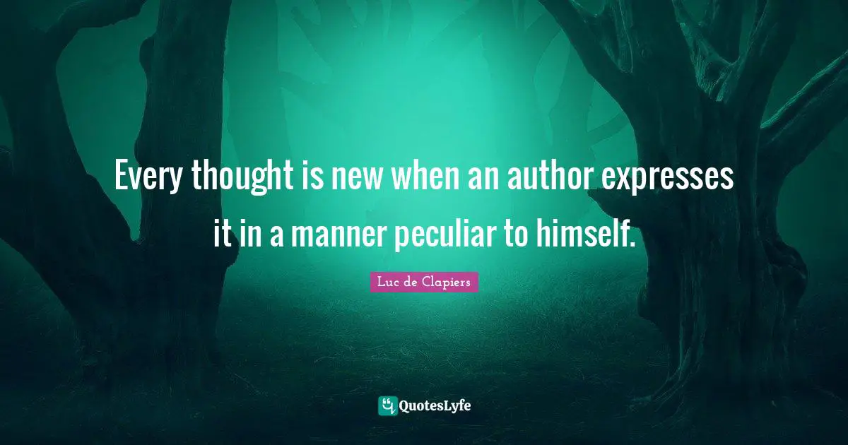 Every thought is new when an author expresses it in a manner peculiar to himself.