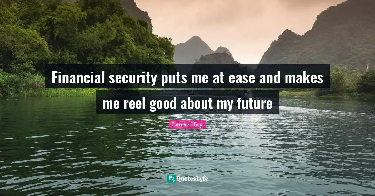 Financial security puts me at ease and makes me reel good about my future