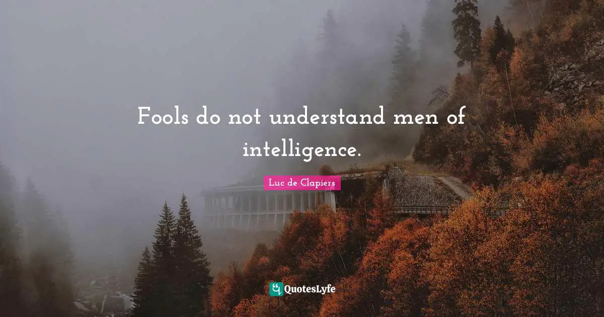 Fools do not understand men of intelligence.