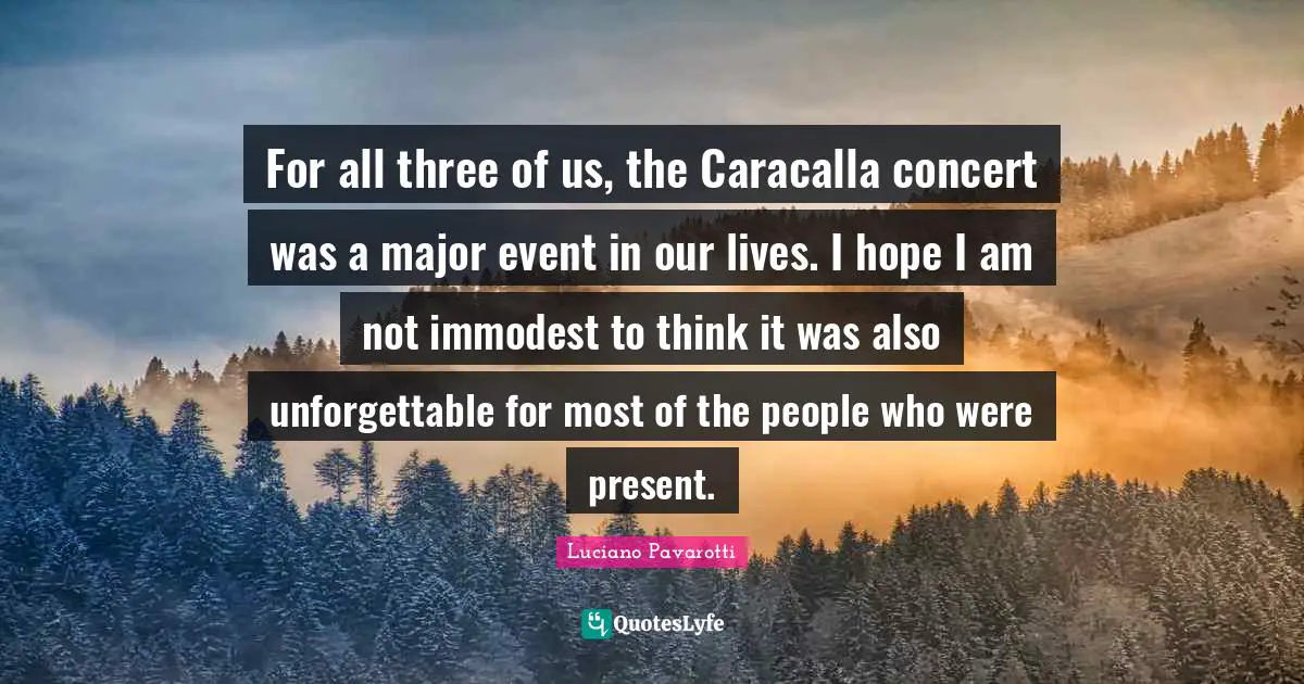 For all three of us, the Caracalla concert was a major event in our lives. I hope I am not immodest to think it was also unforgettable for most of the people who were present.
