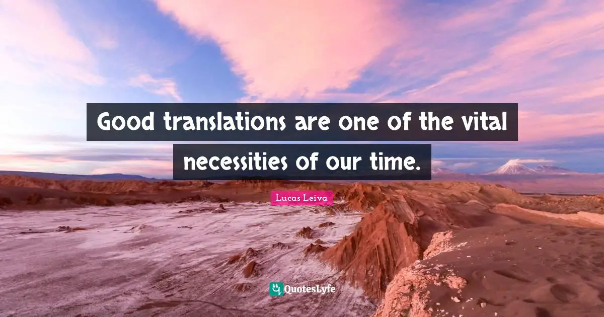 Good translations are one of the vital necessities of our time.