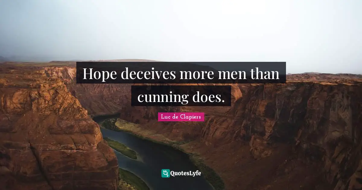Hope deceives more men than cunning does.
