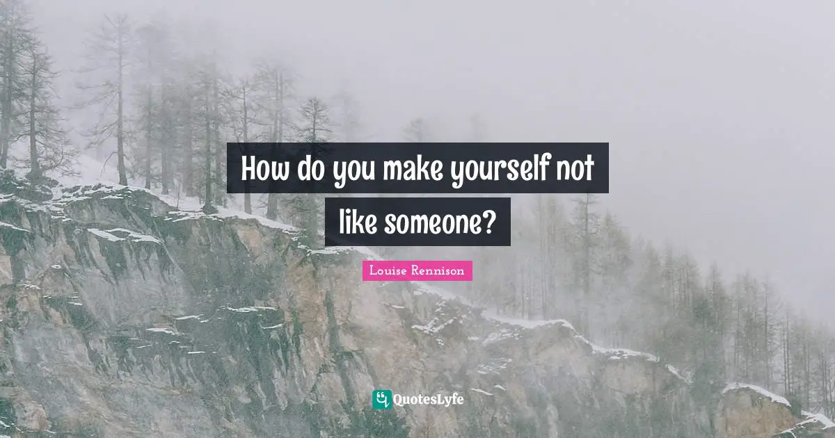 How do you make yourself not like someone?