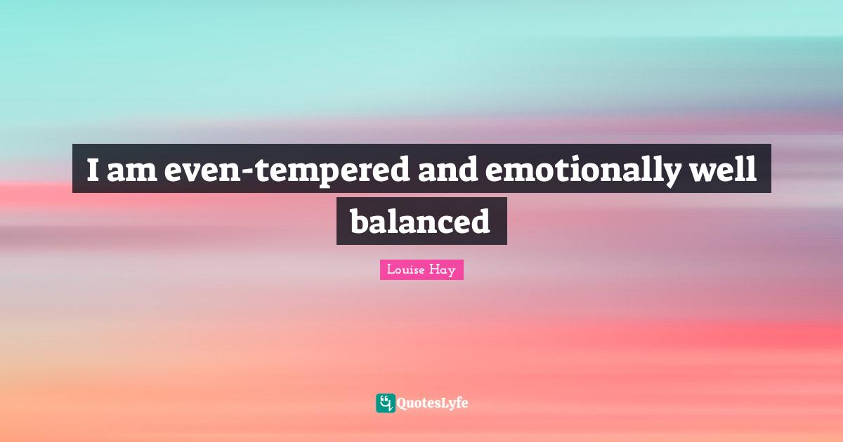 I am even-tempered and emotionally well balanced