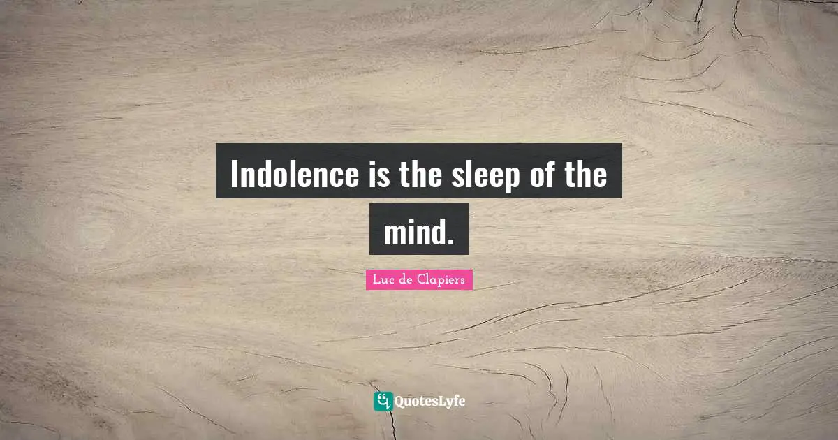 Indolence is the sleep of the mind.