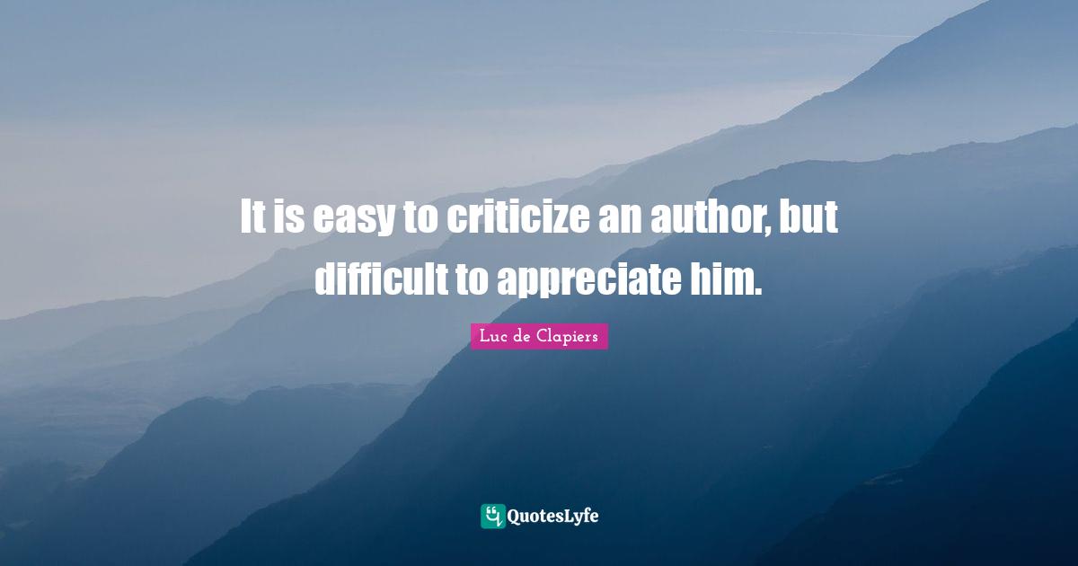 It is easy to criticize an author, but difficult to appreciate him.