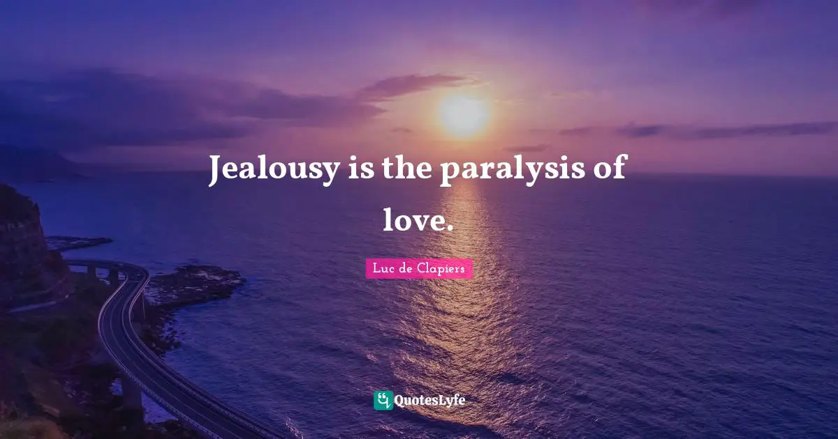 Jealousy is the paralysis of love.