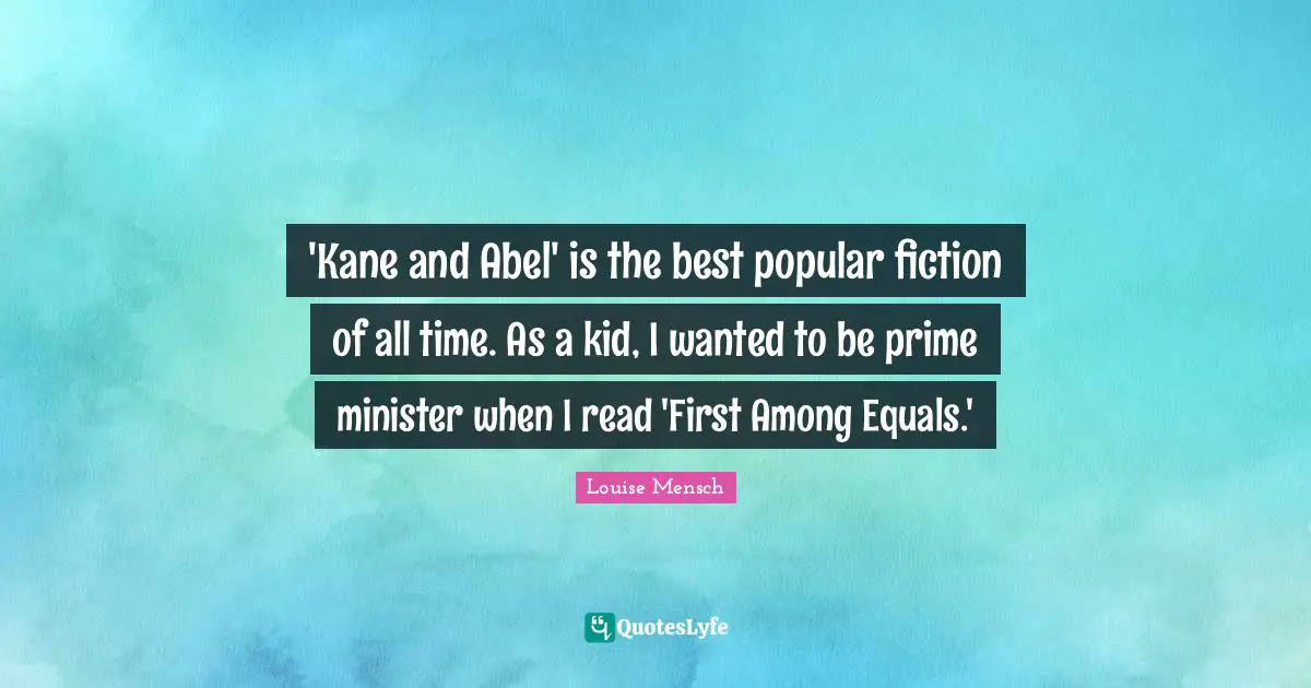 'Kane and Abel' is the best popular fiction of all time. As a kid, I wanted to be prime minister when I read 'First Among Equals.'
