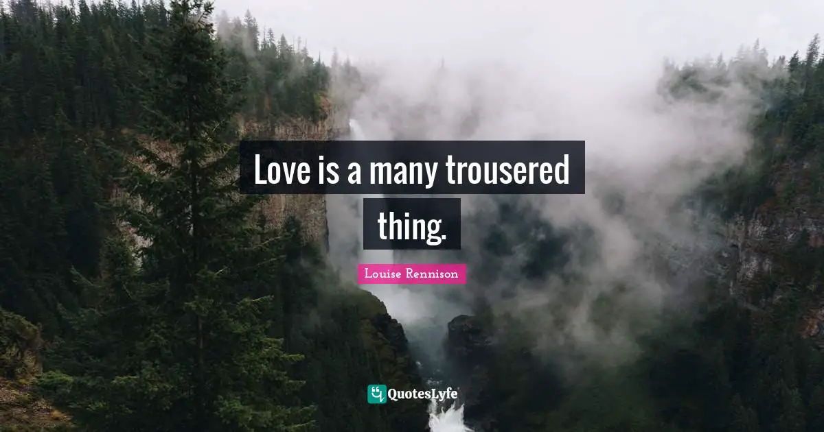 Love is a many trousered thing.