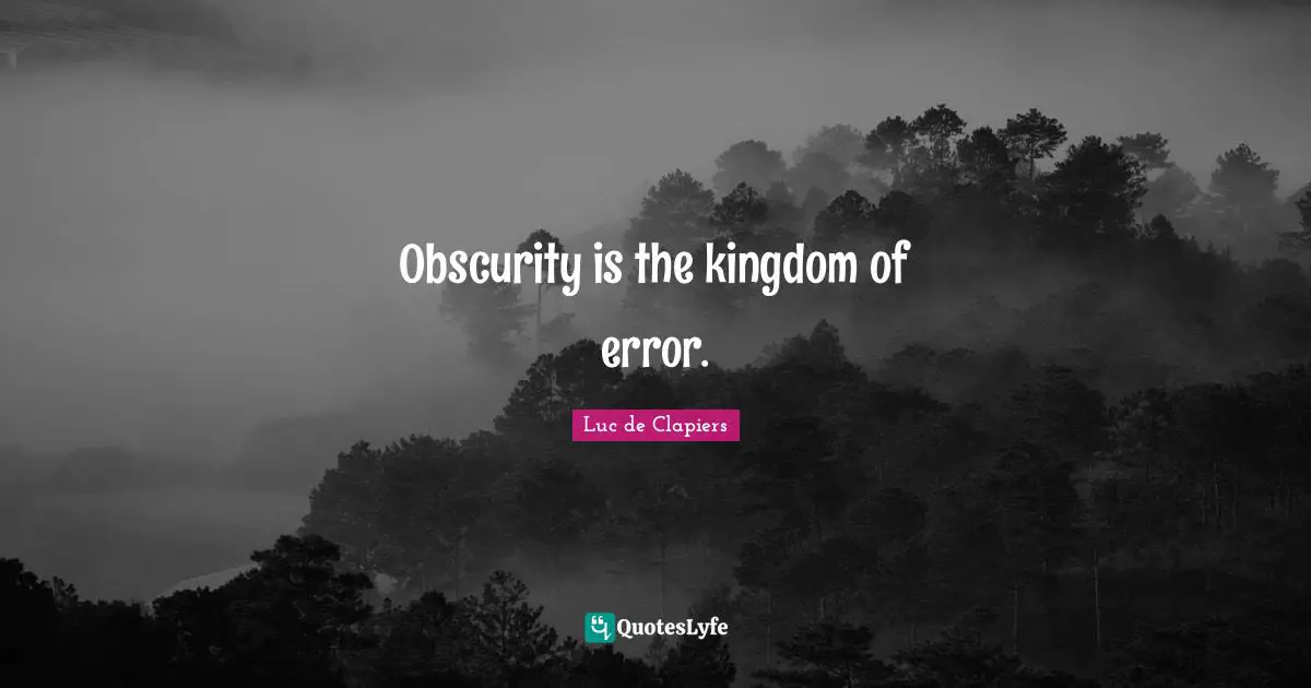 Obscurity is the kingdom of error.