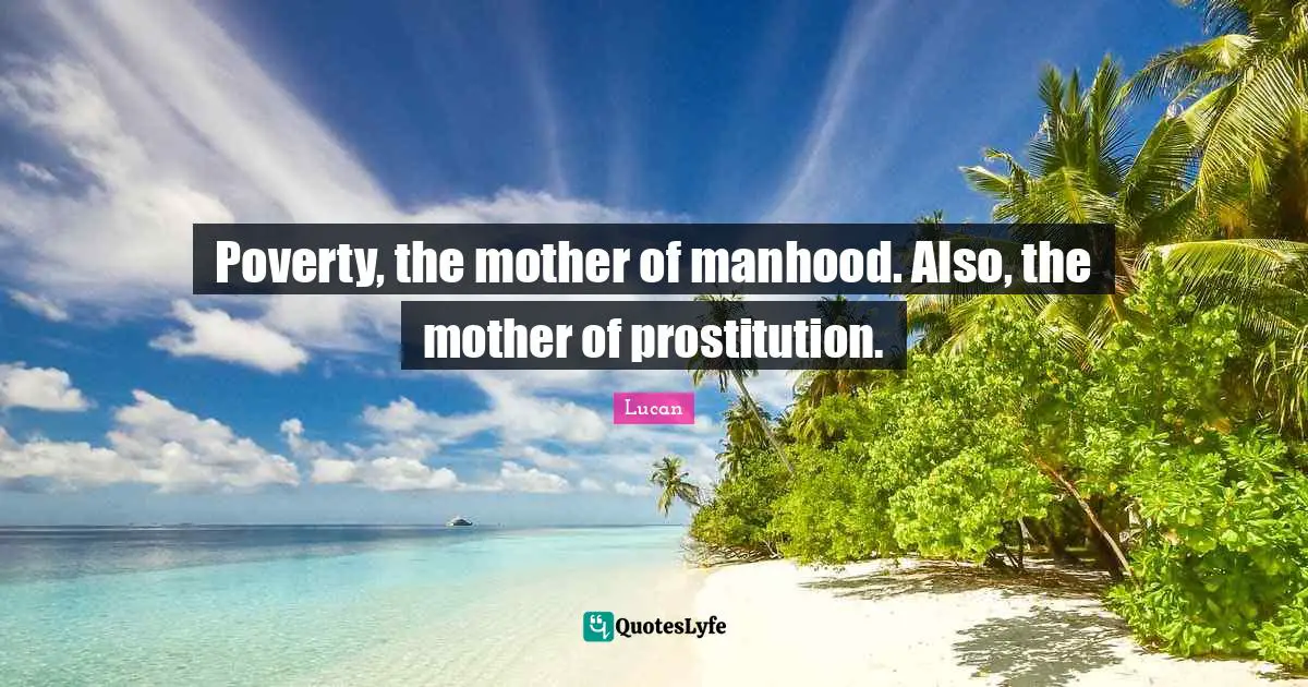 Manhood Quotes: "Poverty, the mother of manhood. Also, the mother of prostitution."
