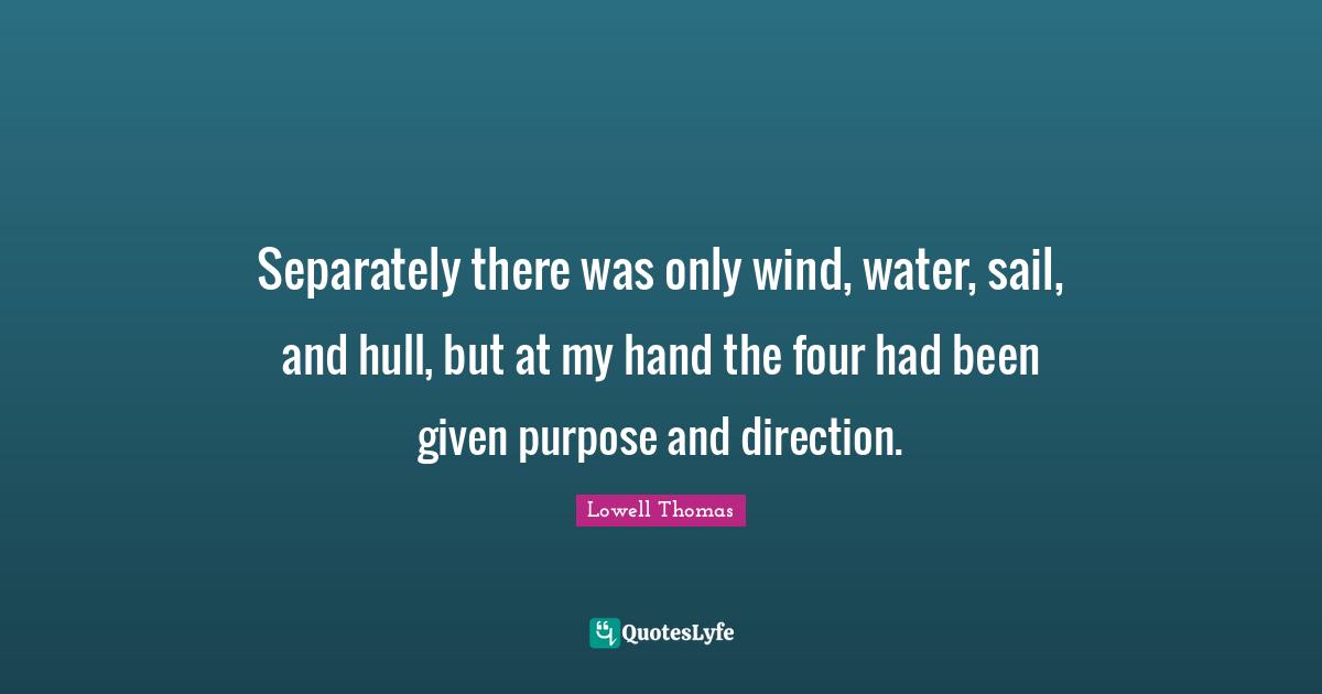 Separately there was only wind, water, sail, and hull, but at my hand the four had been given purpose and direction.