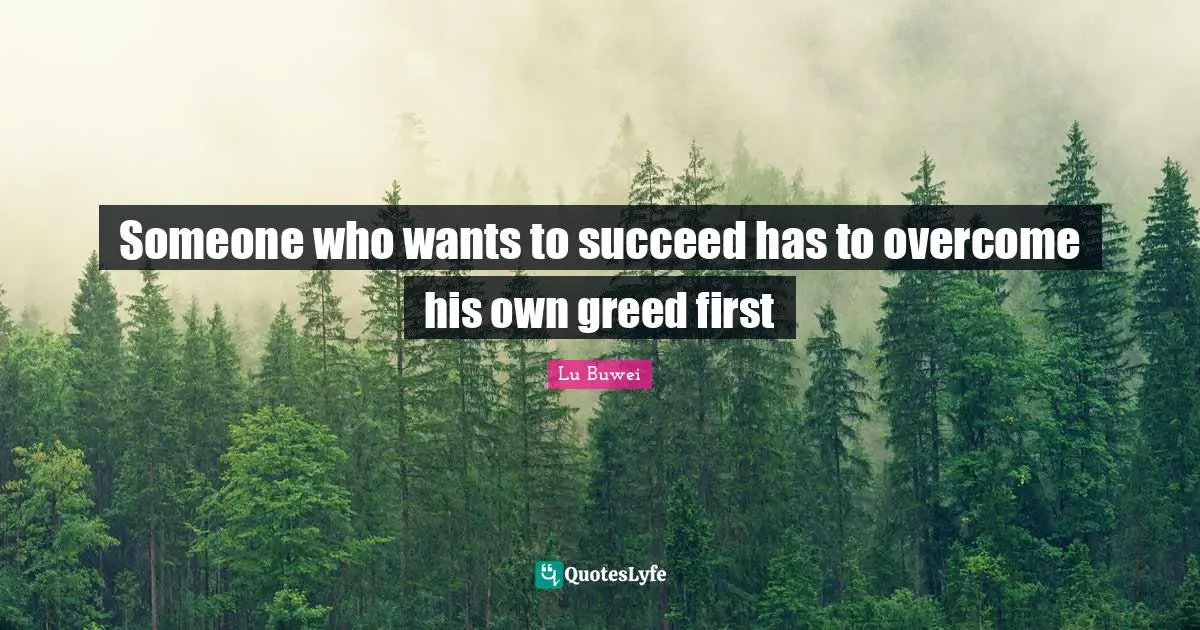 Someone who wants to succeed has to overcome his own greed first