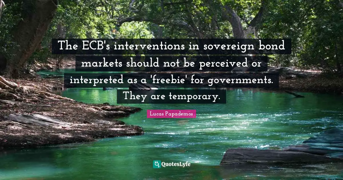 Lucas Papademos Quotes: "The ECB's interventions in sovereign bond markets should not be perceived or interpreted as a 'freebie' for governments. They are temporary."