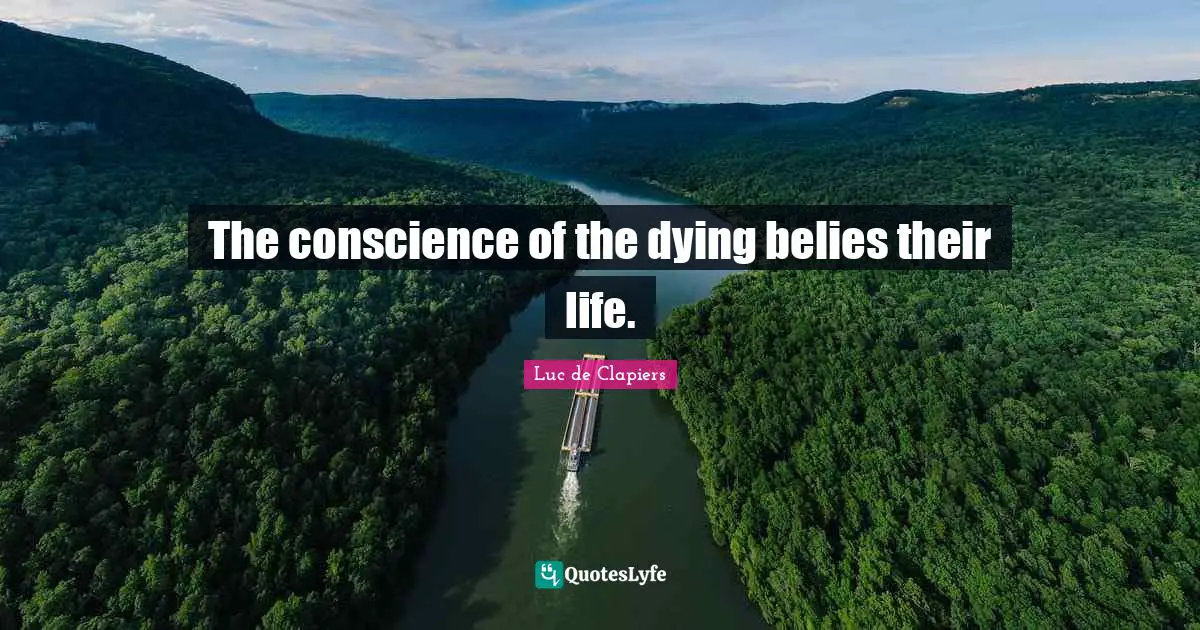 The conscience of the dying belies their life.