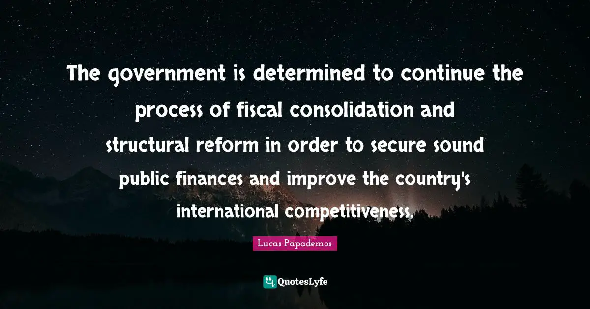 The government is determined to continue the process of fiscal consolidation and structural reform in order to secure sound public finances and improve the country's international competitiveness.