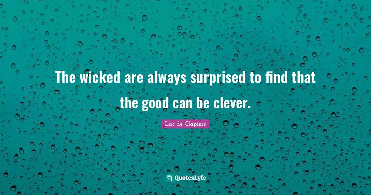 The wicked are always surprised to find that the good can be clever.