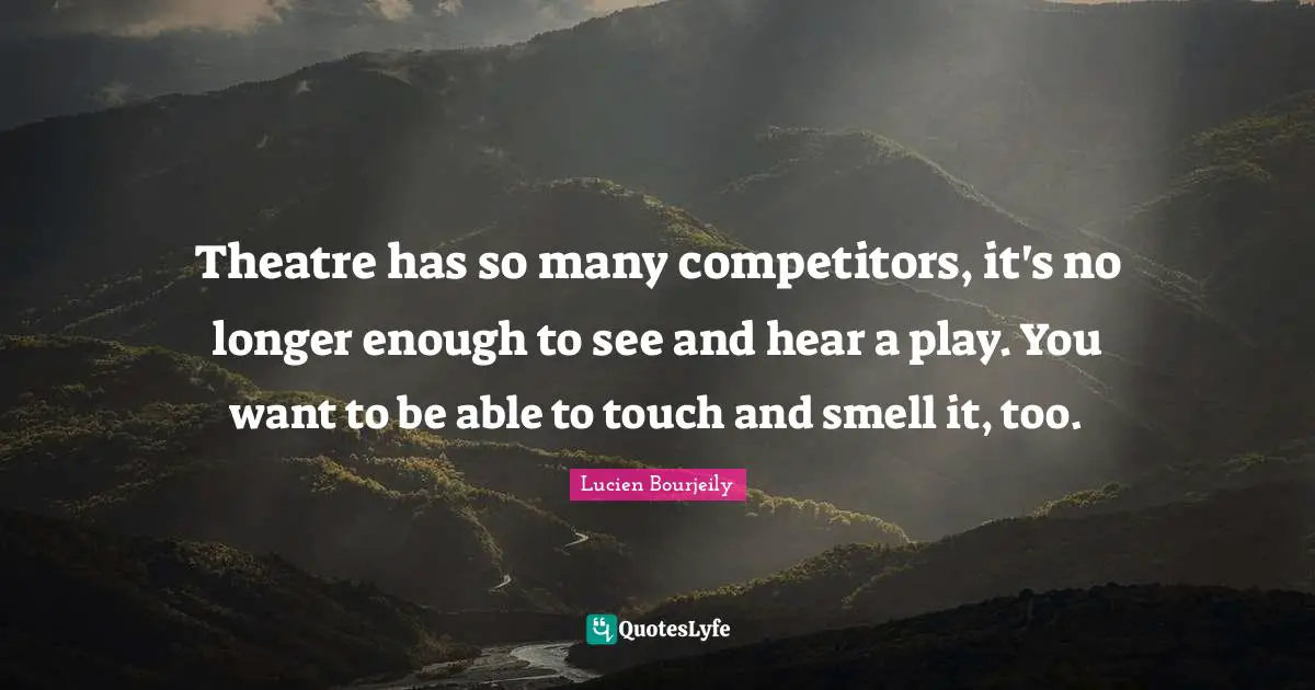 Theatre has so many competitors, it's no longer enough to see and hear a play. You want to be able to touch and smell it, too.