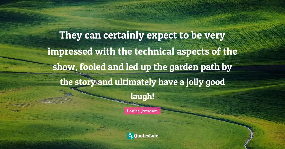 Jolly Quotes: "They can certainly expect to be very impressed with the technical aspects of the show, fooled and led up the garden path by the story and ultimately have a jolly good laugh!"