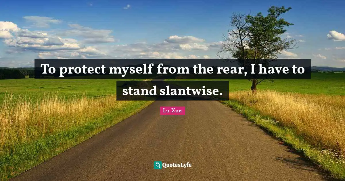 Lu Xun Quotes: "To protect myself from the rear, I have to stand slantwise."