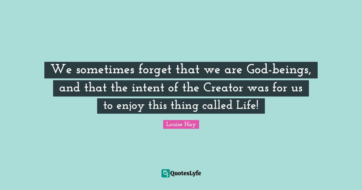 We sometimes forget that we are God-beings, and that the intent of the Creator was for us to enjoy this thing called Life!