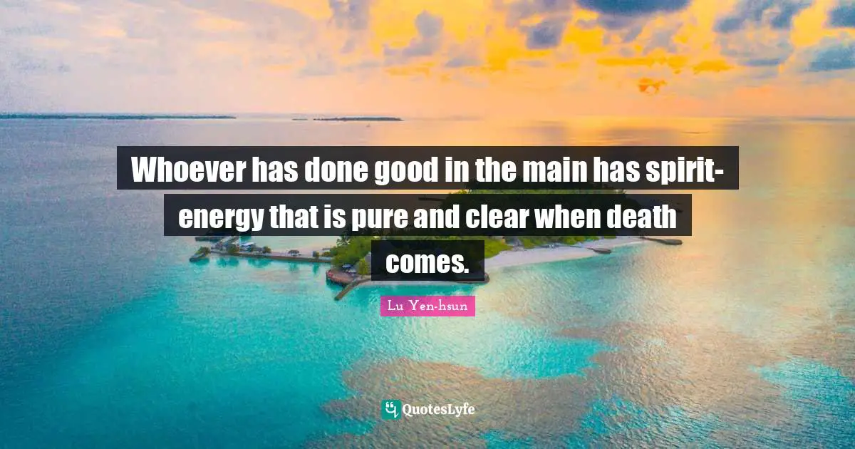 Whoever has done good in the main has spirit-energy that is pure and clear when death comes.