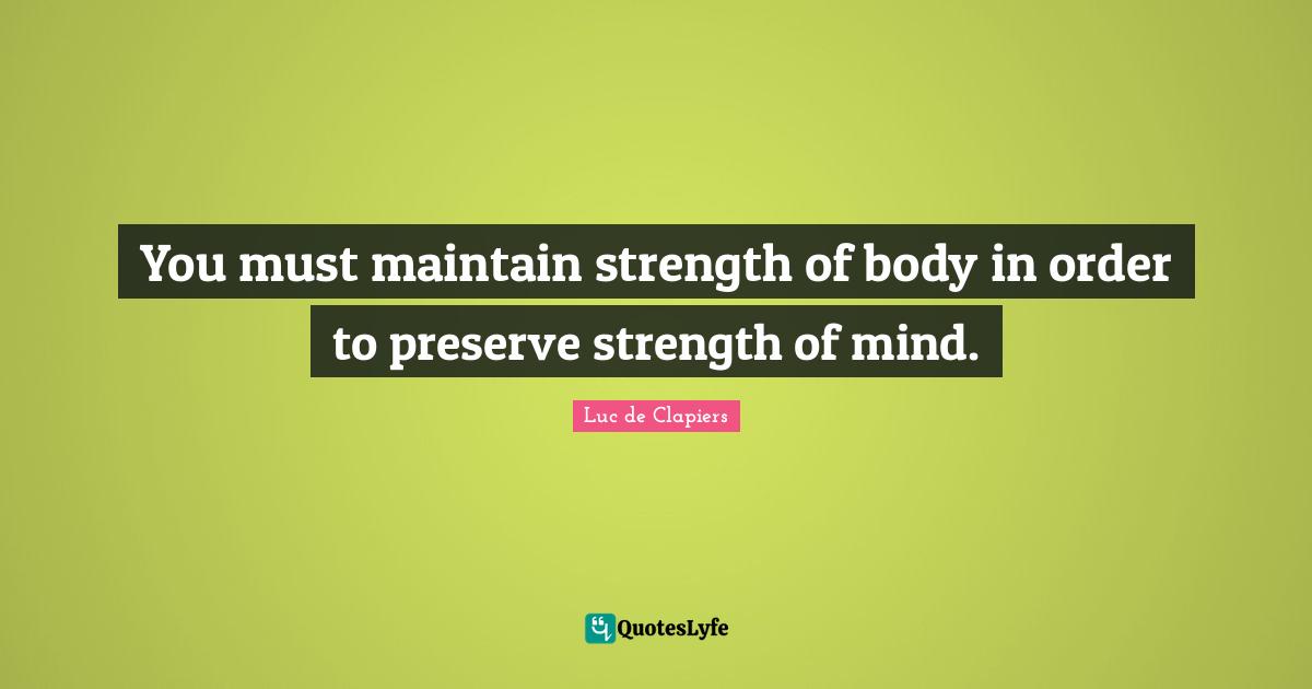 You must maintain strength of body in order to preserve strength of mind.