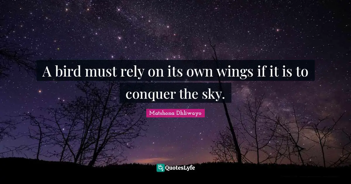 A bird must rely on its own wings if it is to conquer the sky.