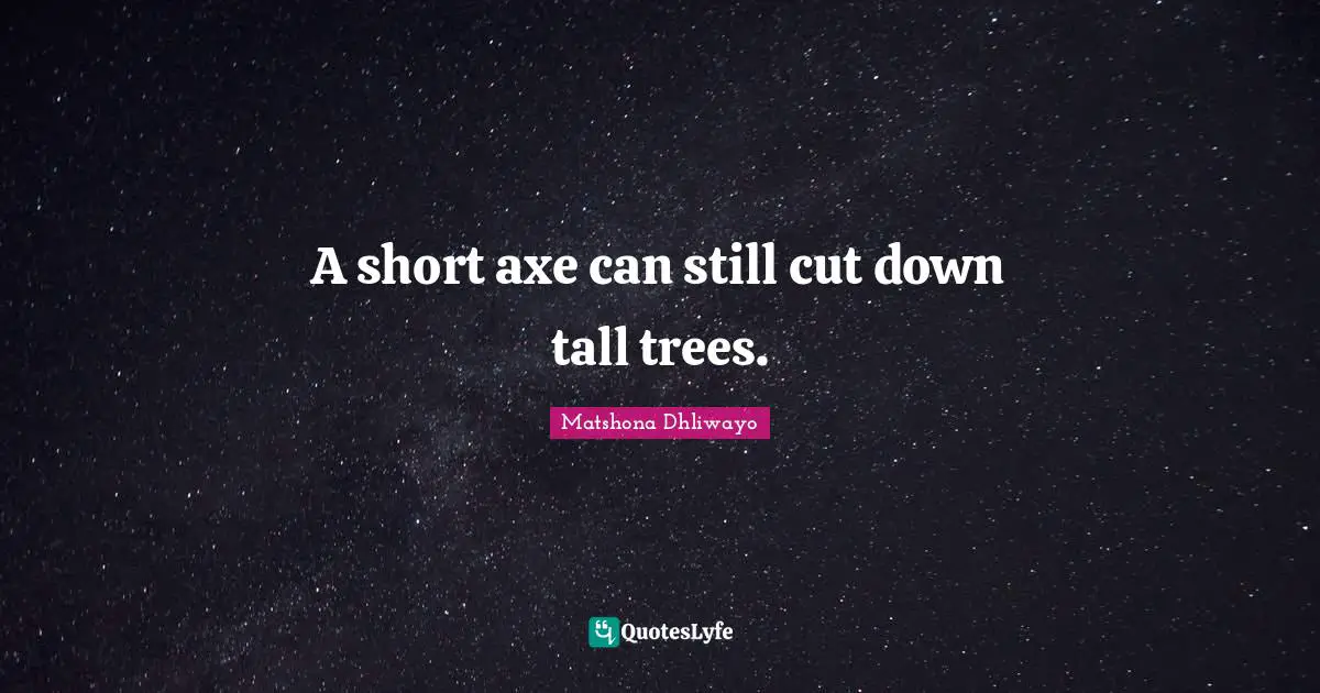 A short axe can still cut down tall trees.