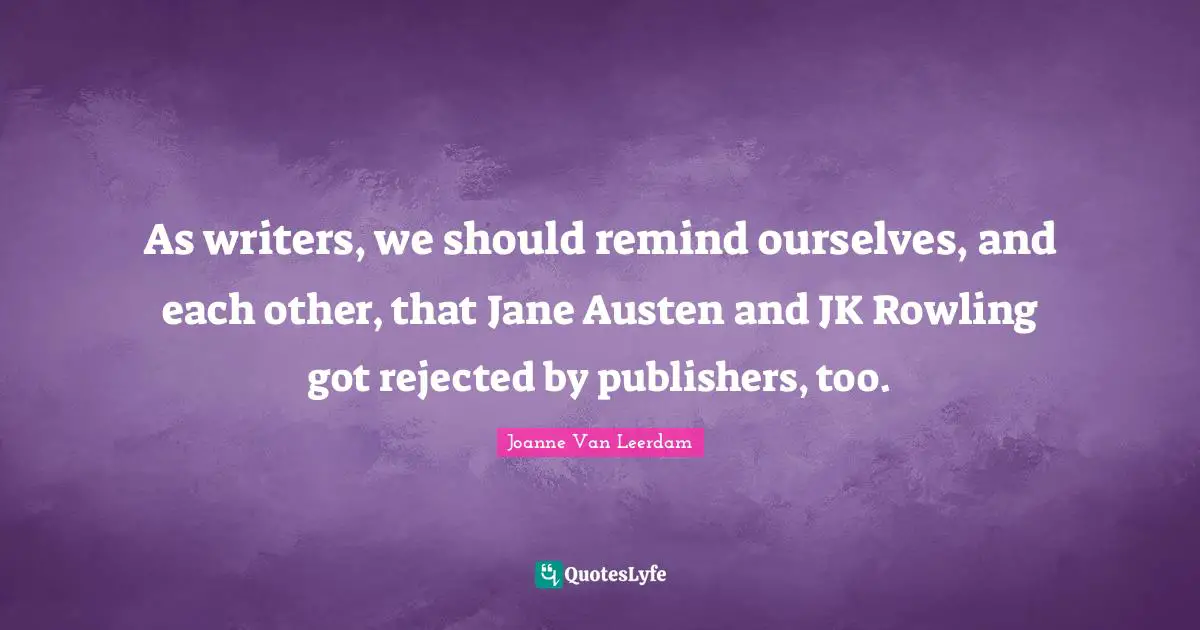 As writers, we should remind ourselves, and each other, that Jane Austen and JK Rowling got rejected by publishers, too.