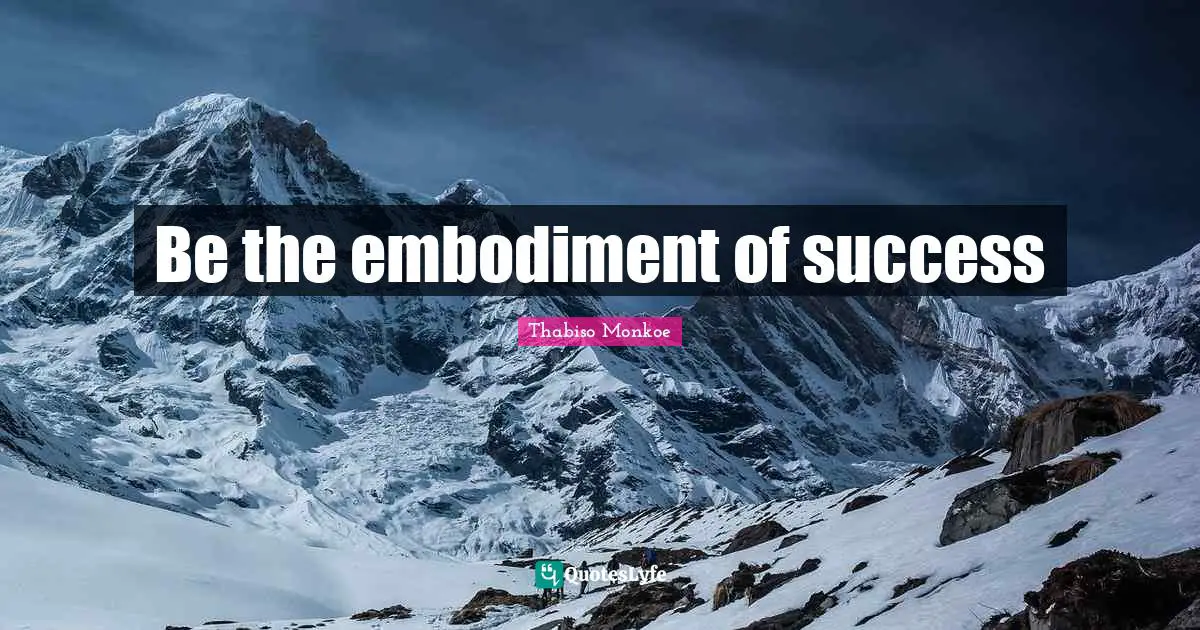 Be the embodiment of success