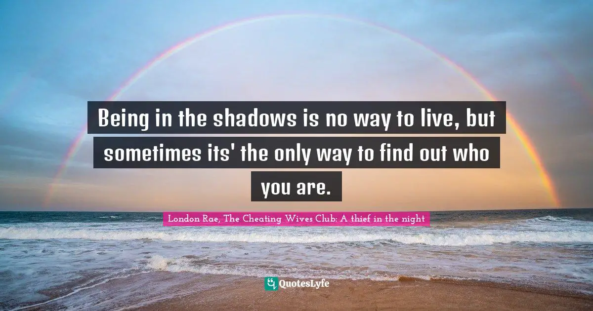 Being in the shadows is no way to live, but sometimes its' the only way to find out who you are.
