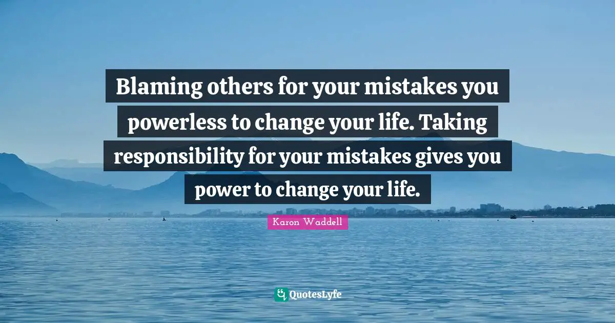 Blaming Others For Your Mistakes You Powerless To Change Your Life Ta