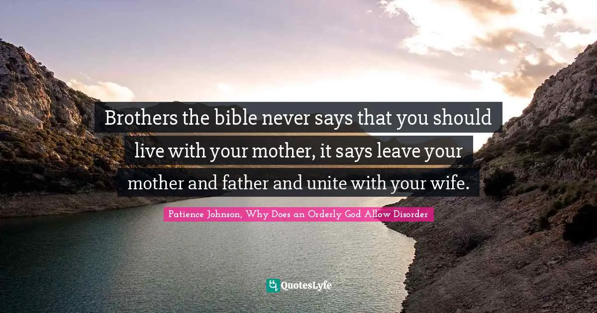 Brothers the bible never says that you should live with your mother, it says leave your mother and father and unite with your wife.