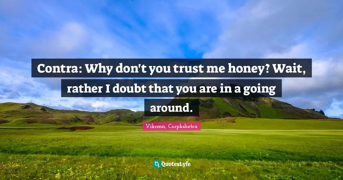 Vikrmn, Corpkshetra Quotes: Contra: Why don't you trust me honey? Wait, rather I doubt that you are in a going around.