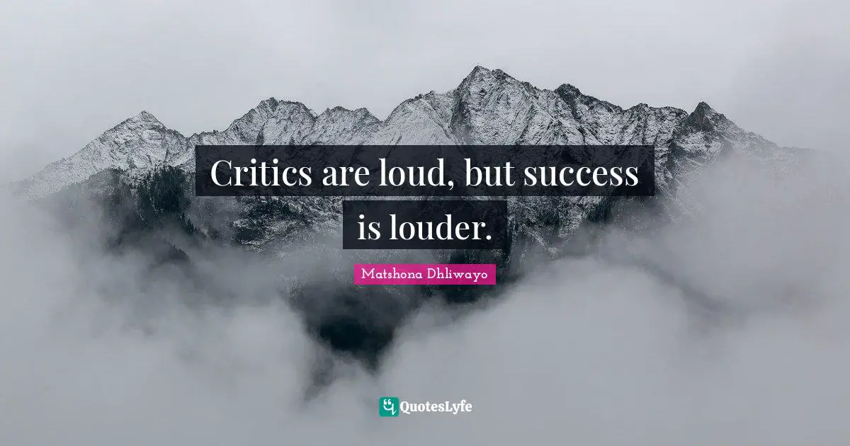 Matshona Dhliwayo Quotes: Critics are loud, but success is louder.
