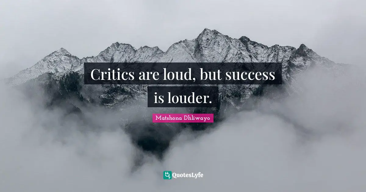 Critics are loud, but success is louder.