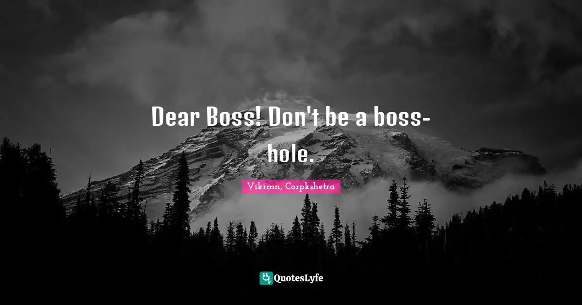 Vikrmn, Corpkshetra Quotes: Dear Boss! Don't be a boss-hole.